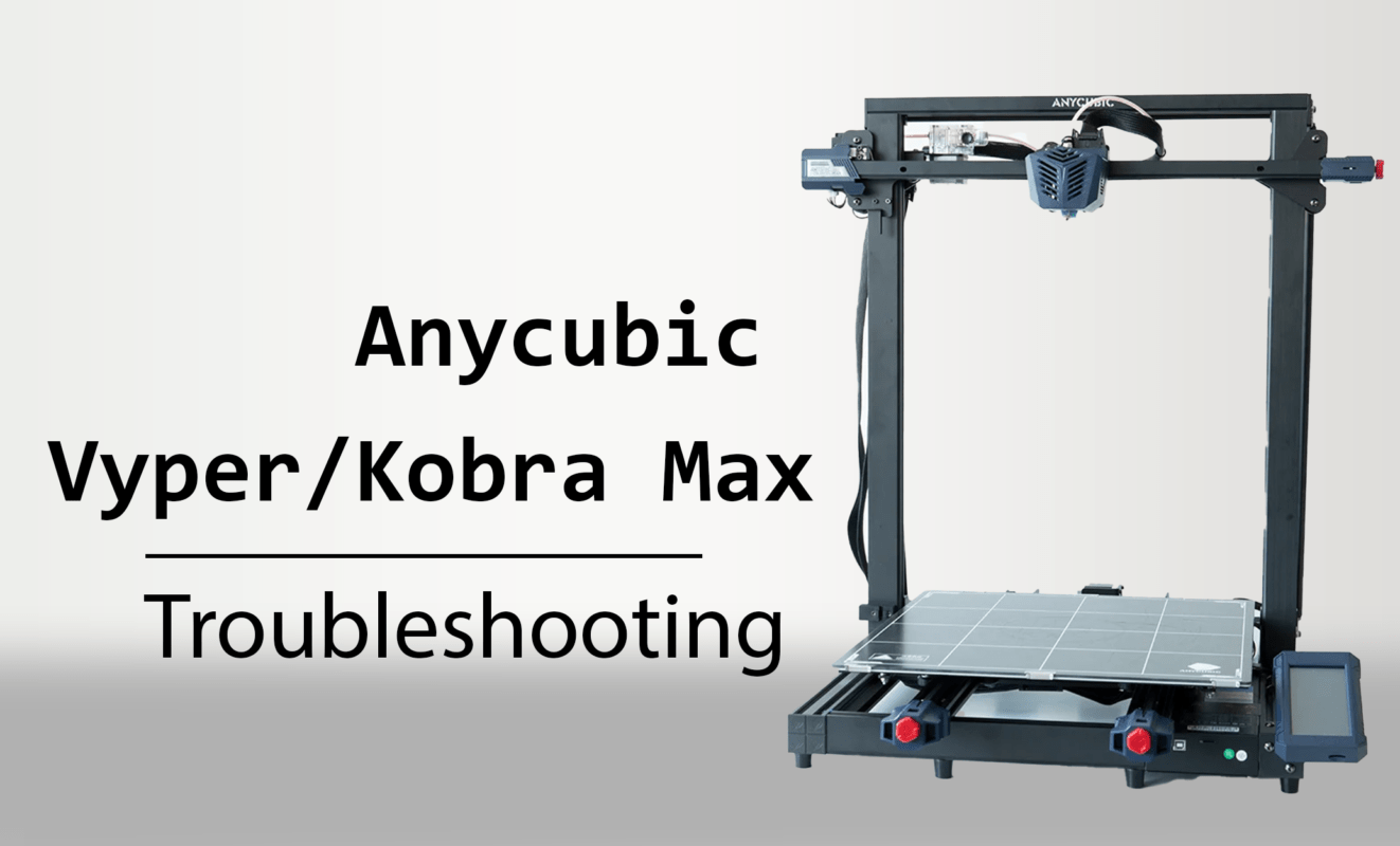 Anycubic vyper/kobra max troubleshooting